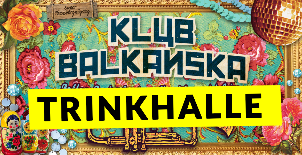Tickets TRINKHALLE - KLUB BALKANSKA, Betreutes Trinken im Herzen von Kreuzberg! / 2G+ ohne tanzen in Berlin