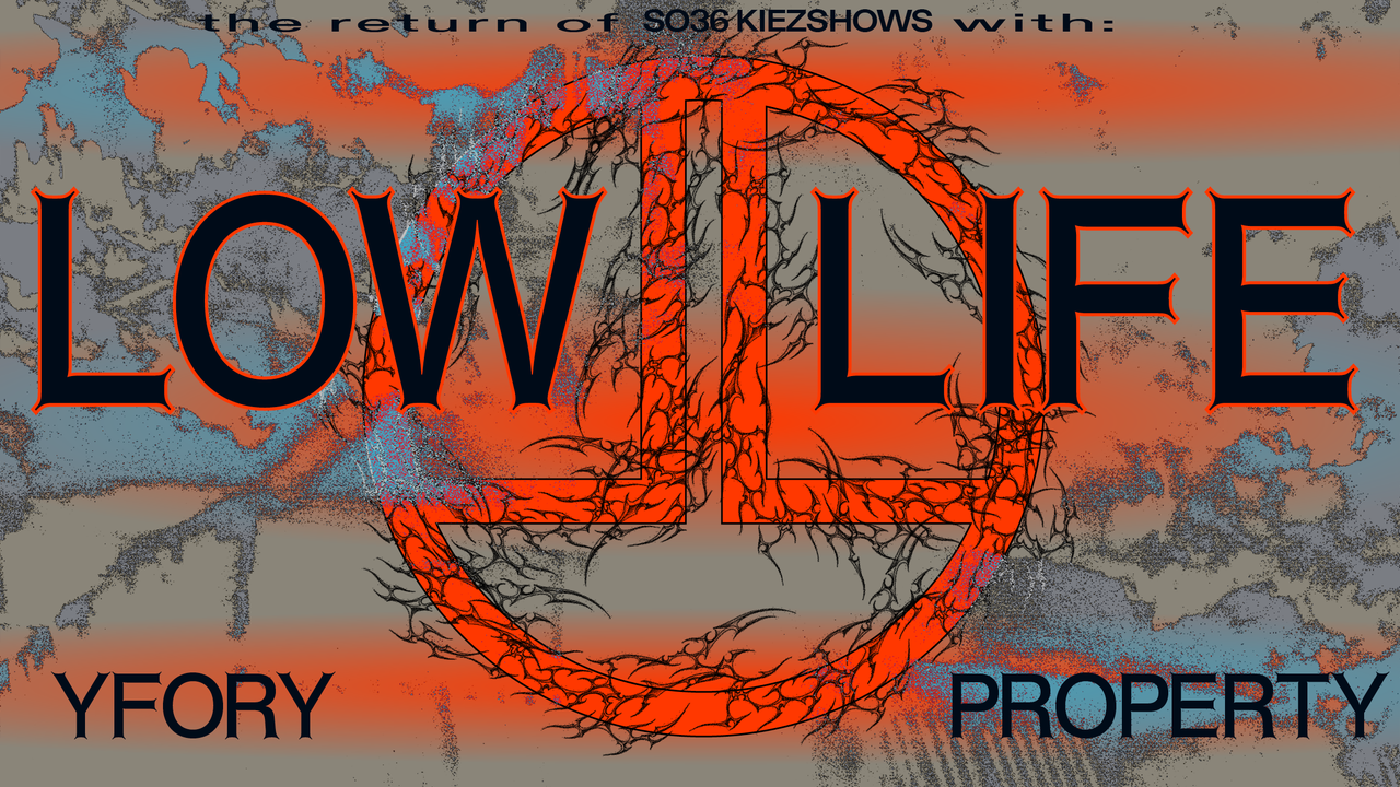 Tickets LOW LIFE / YFORY / PROPERTY, SO36 Kiezshow in Berlin