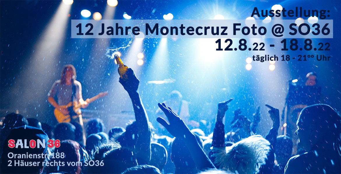 Tickets 12 JAHRE MONTECRUZ FOTO @SO36, täglich in der Geburtstagswoche Beginn Freitag 12.8. in Berlin