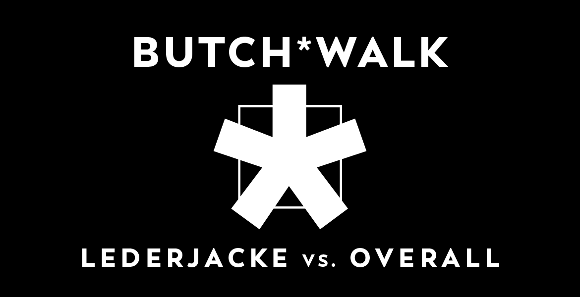 Tickets BUTCH*WALK, Modenschau Lederjacke vs. Overall -  women*, non-binary, queers on stage in Berlin