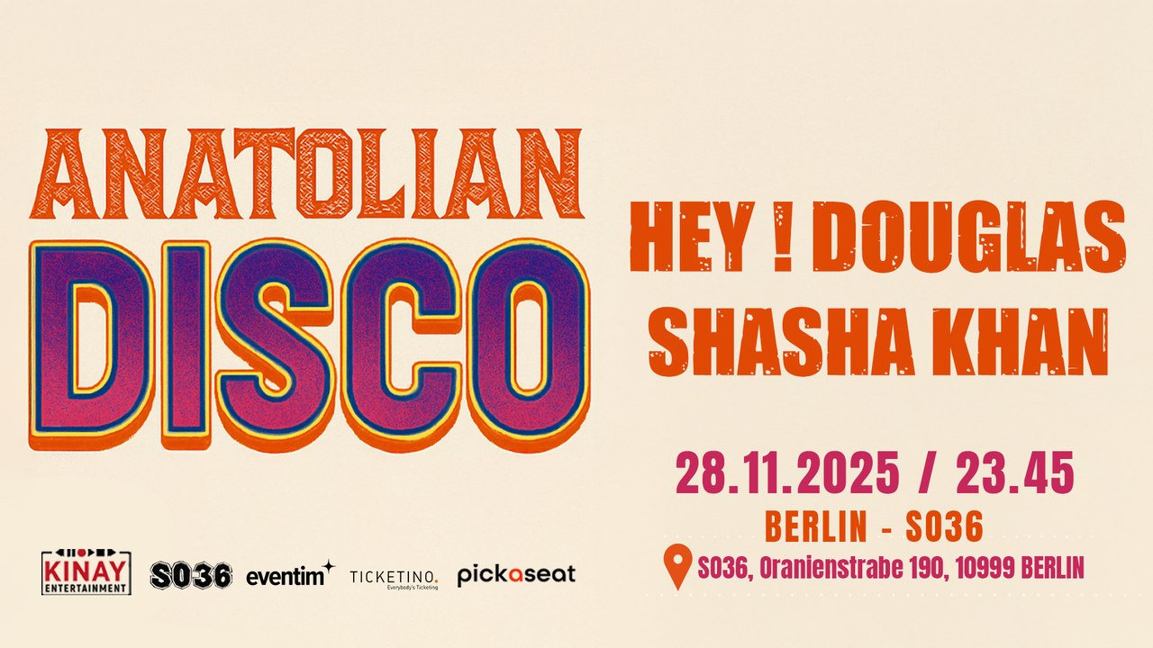Tickets ANATOLIAN DISCO, Hey Douglas & Shasha Khan in Berlin! in Berlin