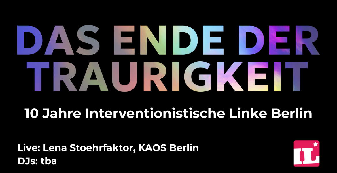 Tickets DAS ENDE DER TRAURIGKEIT - 10 JAHRE IL BERLIN, mit Lena Stoehrfaktor, KAOS und DJs in Berlin