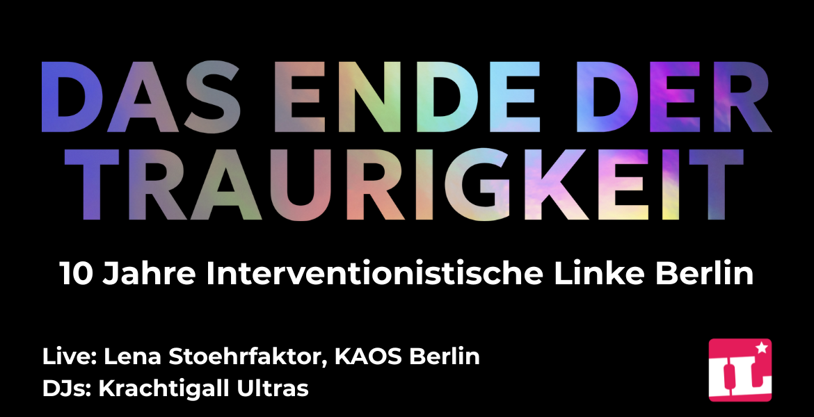 Tickets DAS ENDE DER TRAURIGKEIT - 10 JAHRE IL BERLIN, mit Lena Stoehrfaktor, KAOS und DJs: Krachtigall Ultras in Berlin