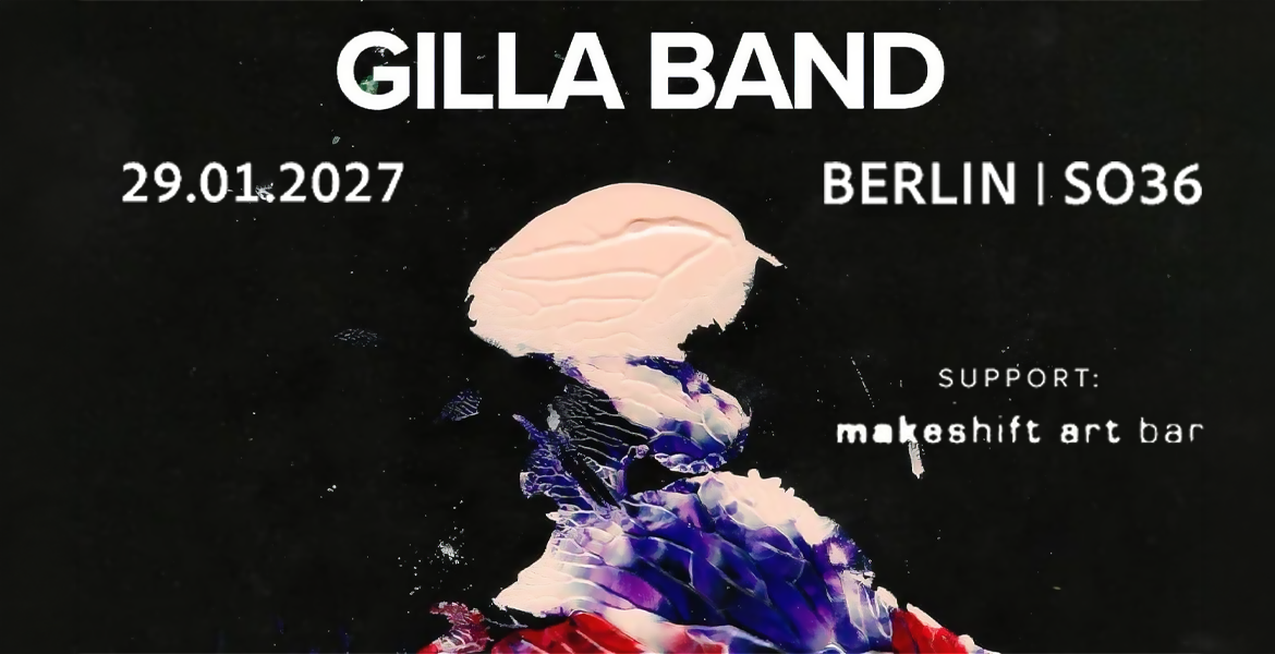 Tickets GILLA BAND, Special Guest: MAKESHIFT ART BAR in Berlin