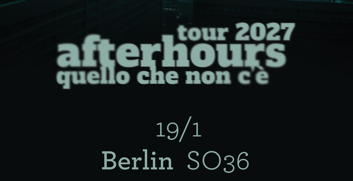 Tickets AFTERHOURS, - Quello che non c’è - Tour 2027 SO36 in Berlin